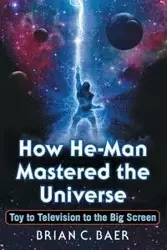 How He-Man Mastered the Universe - Brian C. Baer