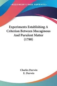 Experiments Establishing A Criterion Between Mucaginous And Purulent Matter (1780) - Darwin Charles