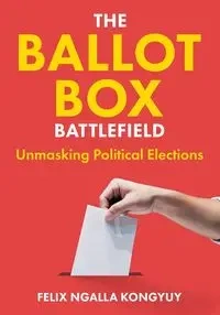 The Ballot Box Battlefield - Felix Kongyuy Ngalla