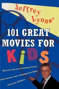 Jeffrey Lyons' 101 Great Movies for Kids - Jeffrey Lyons