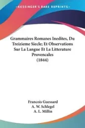 Grammaires Romanes Inedites, Du Treizieme Siecle; Et Observations Sur La Langue Et La Litterature Provencales (1844) - Guessard Francois