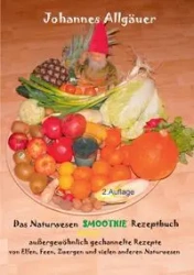 Das Smoothie Naturwesen Rezeptbuch Band 1 - Allgäuer Johannes