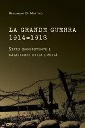 La Grande Guerra 1914-1918. Stato onnipotente e catastrofe della civiltà - Di Martino Beniamino