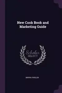 New Cook Book and Marketing Guide - Maria Parloa