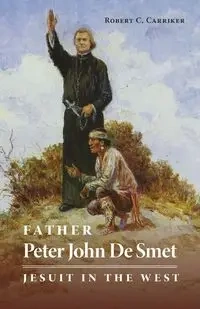 Father Peter John De Smet - Robert C. Carriker