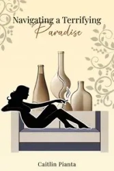 Navigating A Terrifying Paradise - Caitlin Pianta