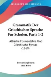 Grammatik Der Griechischen Sprache Fur Schulen, Parts 1-2 - Englmann Lorenz