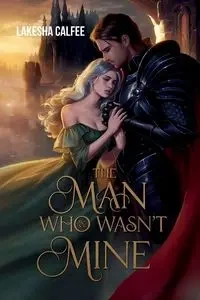 The Man Who Wasn't Mine - LAKESHA CALFEE