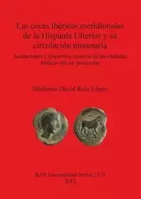 Las cecas ibéricas meridionales de la Hispania Ulterior y su circulación monetaria - David López Ildefonso Ruiz