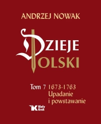 Dzieje Polski. Tom 7. Upadanie i powstawanie - Andrzej Nowak