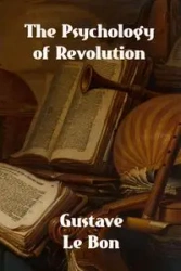 The Psychology of Revolution - Le Bon Gustave