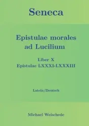 Seneca - Epistulae morales ad Lucilium - Liber X Epistulae LXXXI - LXXXIII - Michael Weischede
