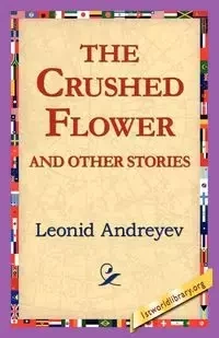 The Crushed Flower and Other Stories - Andreyev Leonid Nikolayevich