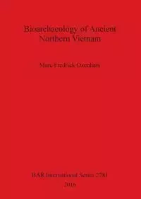 Bioarchaeology of Ancient Northern Vietnam - Marc Fredrick Oxenham