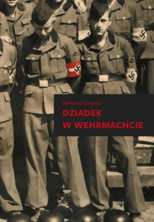 Dziadek w Wehrmachcie w.2 - Barbara Szczepuła