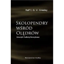 Skolopendry wśród Olędrów Limeryki i ballady limerykowe - GREELEY RALF I. G. V.