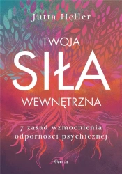 Twoja siła wewnętrzna. 7 zasad wzmocnienia.. - Jutta Heller