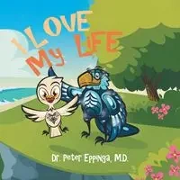 I Love My Life - Peter Eppinga M.D. Dr.