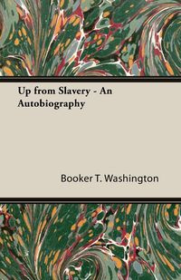 Up from Slavery - An Autobiography - Washington Booker T.
