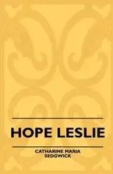 Hope Leslie - Catharine Maria Sedgwick