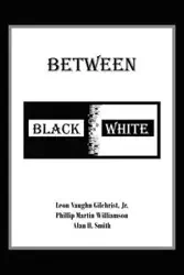 Between Black and White - Leon Vaughn Gilchrist Jr