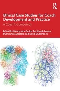 Ethical Case Studies for Coach Development and Practice - Smith Wendy-Ann