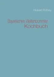 Bayerisches Weltenbummler Kochbuch - Hubert Rathey