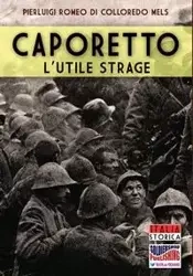 Caporetto l'utile strage - Romeo di Colloredo Mels Pierluigi