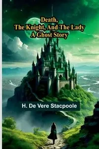 Death, The Knight, And The Lady - Stacpoole H. De Vere