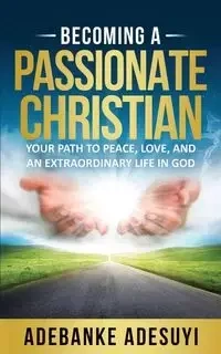 BECOMING A PASSIONATE CHRISTIAN - ADESUYI ADEBANKE
