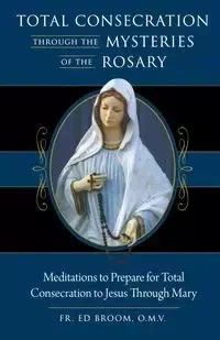 Total Consecration Through the Mysteries - Broom Fr. Ed