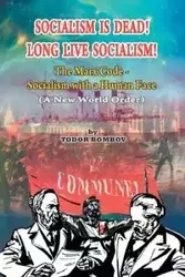 Socialism Is Dead! Long Live Socialism! The Marx Code-Socialism with a Human Face (A New World Order) - Bombov Todor