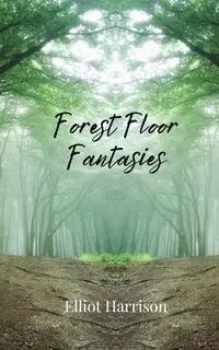 Forest Floor Fantasies - Harrison Elliot