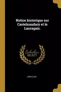 Notice historique sur Castelnaudary et le Lauragais. - Clos Léon