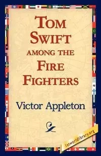 Tom Swift Among the Fire Fighters - Victor Appleton II