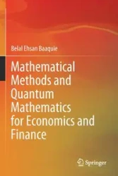 Mathematical Methods and Quantum Mathematics for Economics and Finance - Baaquie Belal Ehsan