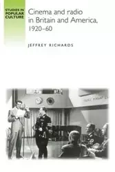 Cinema and Radio in Britain and America, 1920-60 - Jeffrey Richards