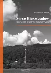 Serce Bieszczadów. Opowieść o Ustrzykach Górnych - Waldemar Bałda