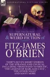 The Collected Supernatural and Weird Fiction of Fitz-James O'Brien - O'Brien Fitz-James