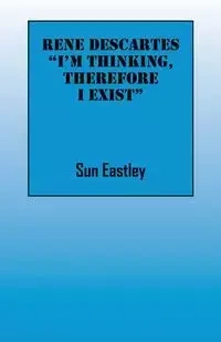 Rene Descartes 'I'm thinking, therefore I exist" - Sun Eastley