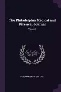 The Philadelphia Medical and Physical Journal; Volume 3 - Barton Benjamin Smith