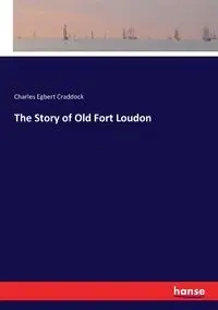 The Story of Old Fort Loudon - Charles Craddock Egbert
