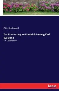 Zur Erinnerung an Friedrich Ludwig Karl Weigand - Otto Bindewald