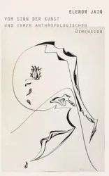 Vom Sinn der Kunst und ihrer anthropologischen Dimension - Elenor Jain