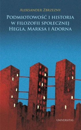 eBook Podmiotowość i historia w filozofii społecznej Hegla, Marksa i Adorna - Aleksander Zbrzezny