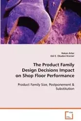 The Product Family Design Decisions Impact on Shop Floor Performance - Artar Hakan