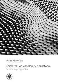 Feministki we współpracy z państwem. Studium przypadku - Marta Rawłuszko