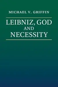 Leibniz, God and Necessity - Michael V. Griffin