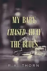 My Baby Chased Away the Blues - Thorn R. A.