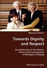 Towards Dignity and Respect- An Exploration of the Nature, Causes and Consequences of Workplace Bullying - Maryam Omari